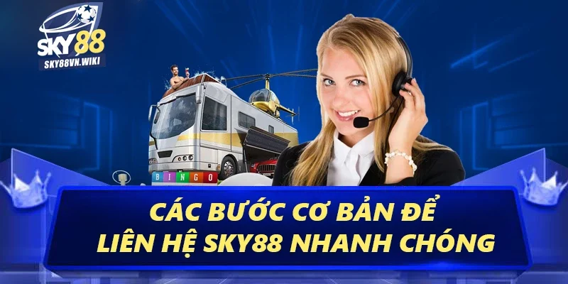 Liên Hệ Sky88 - Hỗ Trợ Nhanh Chóng, Chuyên Nghiệp 24/7 3 Các bước cơ bản để liên hệ Sky88 nhanh chóng