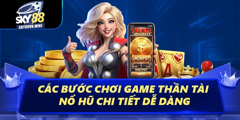 Thần Tài Nổ Hũ Sky88 - Cơ Hội Săn Jackpot Siêu Hấp Dẫn 3 Các bước chơi game Thần Tài nổ hũ chi tiết dễ dàng