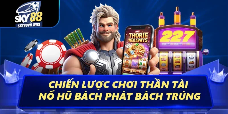 Thần Tài Nổ Hũ Sky88 - Cơ Hội Săn Jackpot Siêu Hấp Dẫn 4 Chiến lược chơi Thần Tài nổ hũ bách phát bách trúng