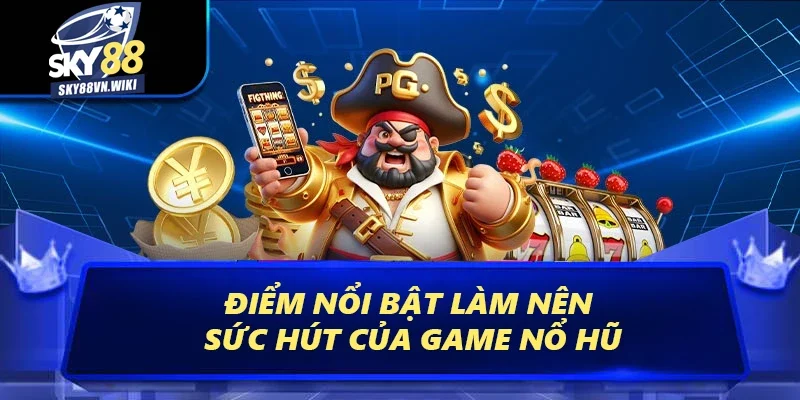 Nổ Hũ - Tựa Game Đổi Thưởng Chất Lượng Nhất Hiện Nay 3 Điểm nổi bật làm nên sức hút của game nổ hũ