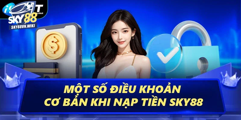 Nạp Tiền Sky88 - Cá Cược Liền Tay Nhận Ngay Tiền Tỷ 1 Một số điều khoản cơ bản khi nạp tiền Sky88