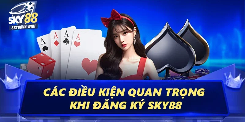 Hướng Dẫn Cách Đăng Ký Sky88 Hiệu Quả Nhất Từ Cao Thủ 2 Các điều kiện quan trọng khi đăng ký Sky88