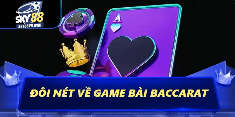 Baccarat Sky88 - Luật Chơi Đơn Giản Hiệu Quả Từ Cao Thủ 1 Đôi nét về game bài Baccarat