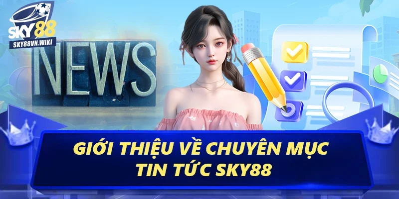 Giới thiệu về chuyên mục tin tức Sky88