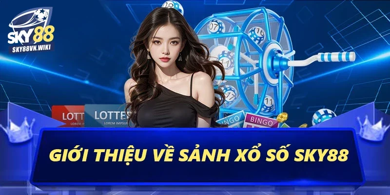 Xổ Số Sky88 Tỷ Lệ Thắng Cực Cao, Thưởng Lớn Hấp Dẫn 1 Giới thiệu về sảnh xổ số Sky88
