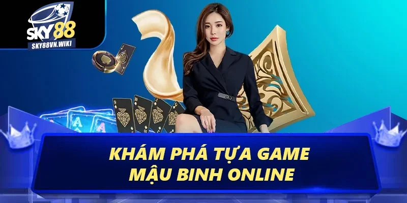 Mậu Binh Online – Tựa Game Cực Hot Với Cơ Hội Thắng Cao 1 Khám phá tựa game mậu binh online