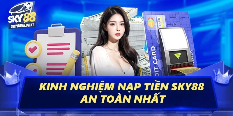 Nạp Tiền Sky88 - Cá Cược Liền Tay Nhận Ngay Tiền Tỷ 4 Kinh nghiệm nạp tiền Sky88 an toàn nhất