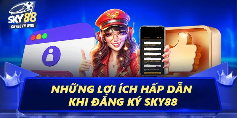 Hướng Dẫn Cách Đăng Ký Sky88 Hiệu Quả Nhất Từ Cao Thủ 1 Những lợi ích hấp dẫn khi đăng ký Sky88