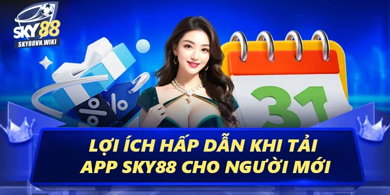 Tải App Sky88 - Cơ Hội Nhận Ngay Nhiều Ưu Đãi Cực Khủng 1 Lợi ích hấp dẫn khi tải app Sky88 cho người mới