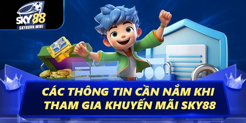 Khuyến Mãi Sky88 - Tổng Hợp Các Ưu Đãi Siêu Hấp Dẫn 4 Các thông tin cần nắm khi tham gia khuyến mãi Sky88