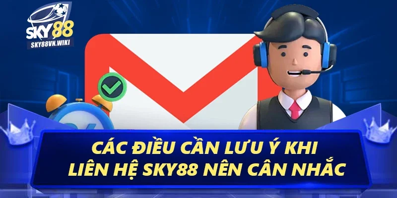 Liên Hệ Sky88 - Hỗ Trợ Nhanh Chóng, Chuyên Nghiệp 24/7 4 Các điều cần lưu ý khi liên hệ Sky88 nên cân nhắc