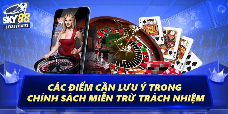 Miễn Trừ Trách Nhiệm – Đảm Bảo Lợi Ích Cho Mọi Hội Viên 3 Các điểm cần lưu ý trong chính sách miễn trừ trách nhiệm