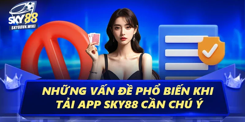 Tải App Sky88 - Cơ Hội Nhận Ngay Nhiều Ưu Đãi Cực Khủng 4 Những vấn đề phổ biến khi tải app Sky88 cần chú ý