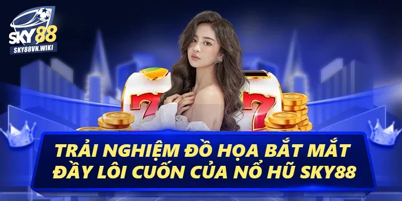 SKY88 | Trang Chủ Mới Nhất 2025 Tặng 88K - sky88vn.wiki 20 Trải nghiệm đồ họa bắt mắt đầy lôi cuốn của Nổ hũ Sky88