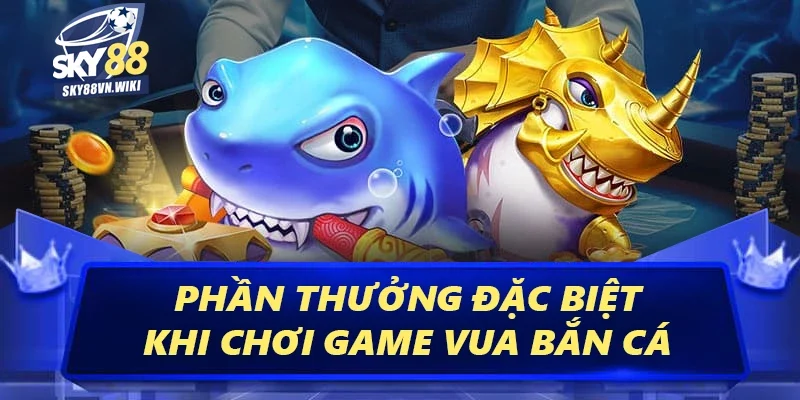 Vua Bắn Cá Sky88 - Hướng Dẫn Cách Chơi Luôn Luôn Thắng 4 Các phần thưởng đặc biệt hấp dẫn khi chơi game Vua bắn cá