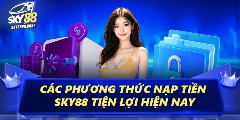 Nạp Tiền Sky88 - Cá Cược Liền Tay Nhận Ngay Tiền Tỷ 2 Các phương thức nạp tiền Sky88 tiện lợi hiện nay