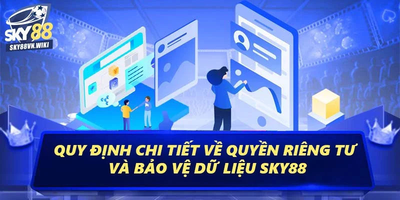 Quyền Riêng Tư – Quy Định Bảo Mật Nghiêm Ngặt An Toàn 2 Quy định chi tiết về quyền riêng tư và bảo vệ dữ liệu Sky88