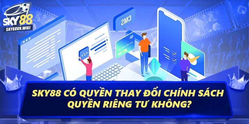 Quyền Riêng Tư – Quy Định Bảo Mật Nghiêm Ngặt An Toàn 3 Sky88 có quyền thay đổi chính sách quyền riêng tư không?