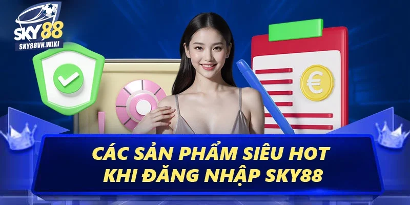 Bật Mí Cách Đăng Nhập Sky88 An Toàn Nhất Cho Người Mới 1 Các sản phẩm siêu hot khi đăng nhập Sky88