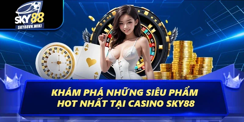 Casino Sky88 | Thiên Đường Đổi Thưởng Hấp Dẫn Và Kịch Tính 1 Khám phá những siêu phẩm hot nhất tại casino