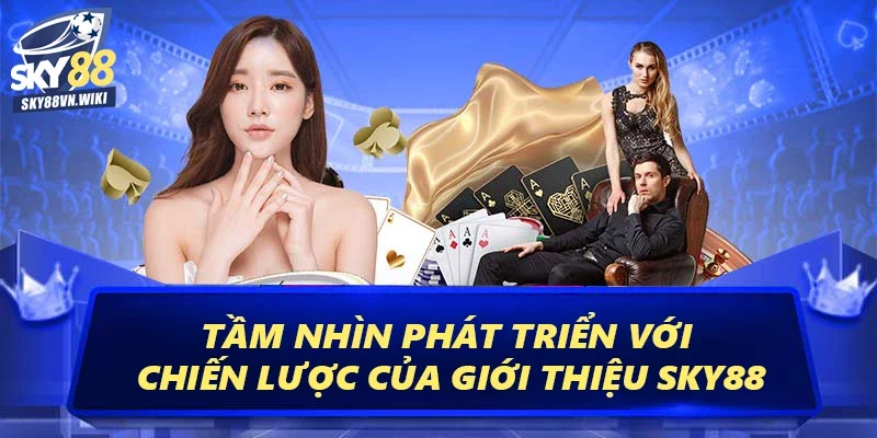 Giới Thiệu Sky88 – Trang Cá Cược Đổi Thưởng Đẳng Cấp 4 Tầm nhìn phát triển với chiến lược của giới thiệu Sky88