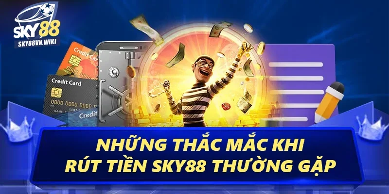 Rút Tiền Sky88 - Cách Thức Giao Dịch An Toàn Tiện Lợi 4 Những thắc mắc khi rút tiền Sky88 thường gặp
