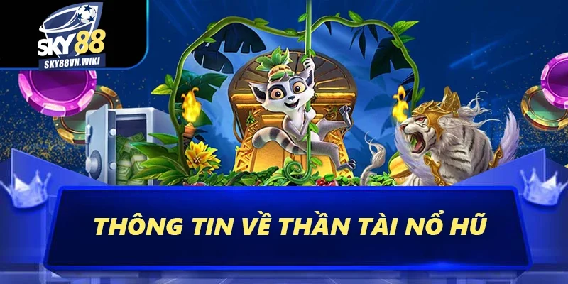 Thần Tài Nổ Hũ Sky88 - Cơ Hội Săn Jackpot Siêu Hấp Dẫn 1 Thông tin về Thần Tài nổ hũ