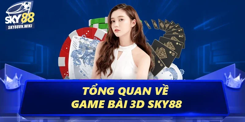 Game Bài 3D Sky88 Thỏa Sức Nhận Thưởng Không Giới Hạn 1 Tổng quan về game bài 3D Sky88