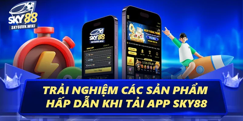 Tải App Sky88 - Cơ Hội Nhận Ngay Nhiều Ưu Đãi Cực Khủng 3 Trải nghiệm các sản phẩm hấp dẫn khi tải app Sky88