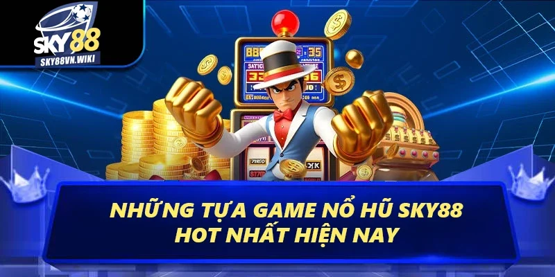 Nổ Hũ - Tựa Game Đổi Thưởng Chất Lượng Nhất Hiện Nay 2 Những tựa game nổ hũ hot nhất hiện nay