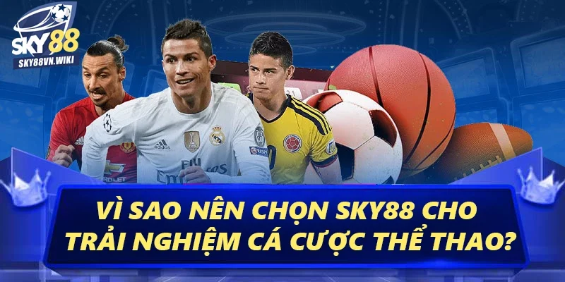 Thể Thao - Cá Cược Xuyên Quốc Tế Uy Tín Số 1 Việt Nam 3 Vì sao nên chọn Sky88 cho trải nghiệm cá cược thể thao?