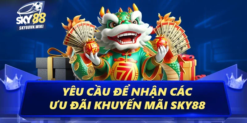 Khuyến Mãi Sky88 - Tổng Hợp Các Ưu Đãi Siêu Hấp Dẫn 1 Yêu cầu để nhận các ưu đãi khuyến mãi Sky88